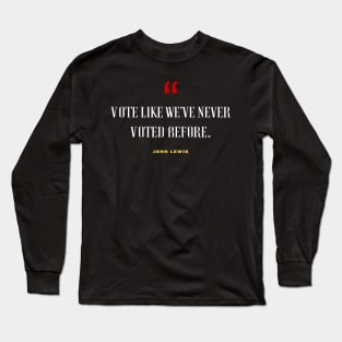 Vote Like We've Never Voted Before - Vote John Lewis Quote 2020 Long Sleeve T-Shirt